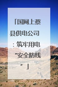 国网上蔡县供电公司：筑牢用电“安全防线”