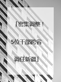 密集调整！5位干部跨省调任新疆