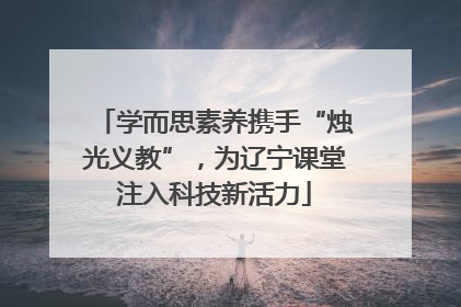 学而思素养携手“烛光义教”，为辽宁课堂注入科技新活力