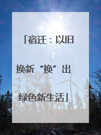 宿迁：以旧换新“换”出绿色新生活