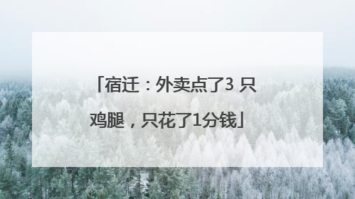 宿迁：外卖点了3 只鸡腿，只花了1分钱