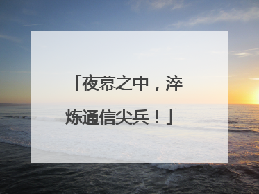 夜幕之中，淬炼通信尖兵！