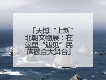 天博“上新”北朝文物展：在这里“遇见”民族融合大舞台
