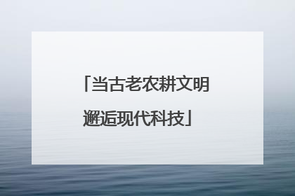 当古老农耕文明邂逅现代科技