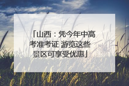 山西：凭今年中高考准考证 游览这些景区可享受优惠