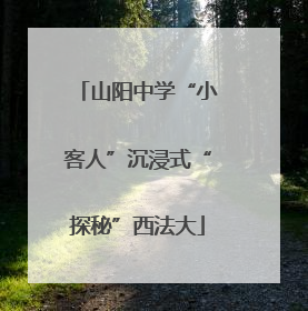 山阳中学“小客人”沉浸式“探秘”西法大