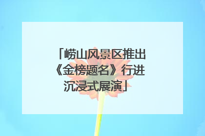 崂山风景区推出《金榜题名》行进沉浸式展演