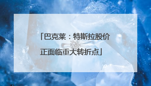 巴克莱：特斯拉股价正面临重大转折点