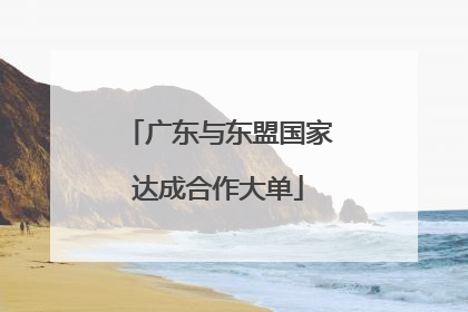 广东与东盟国家达成合作大单