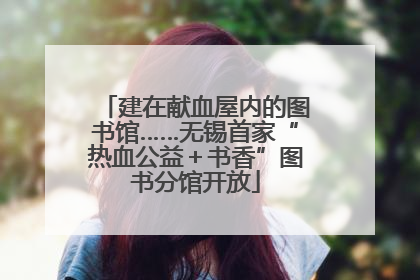 建在献血屋内的图书馆……无锡首家“热血公益＋书香”图书分馆开放