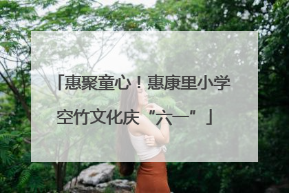 惠聚童心！惠康里小学空竹文化庆“六一”
