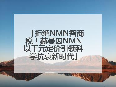 拒绝NMN智商税！赫曼因NMN以千元定价引领科学抗衰新时代