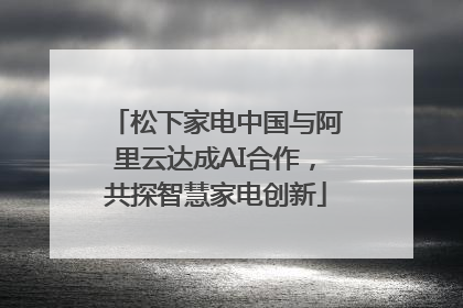 松下家电中国与阿里云达成AI合作，共探智慧家电创新