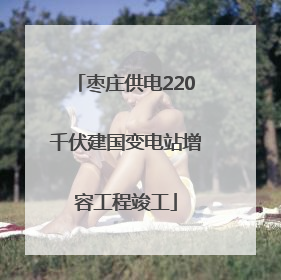 枣庄供电220千伏建国变电站增容工程竣工