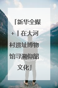 新华全媒+丨在大河村遗址博物馆寻溯仰韶文化
