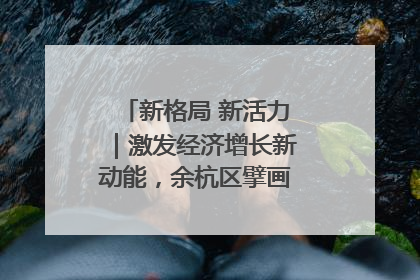 新格局 新活力｜激发经济增长新动能，余杭区擘画消费市场新布局