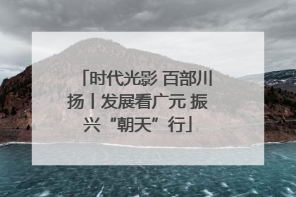 时代光影 百部川扬丨发展看广元 振兴“朝天”行