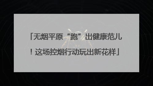 无烟平原“跑”出健康范儿！这场控烟行动玩出新花样