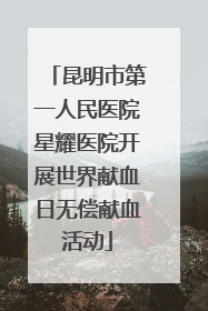 昆明市第一人民医院星耀医院开展世界献血日无偿献血活动