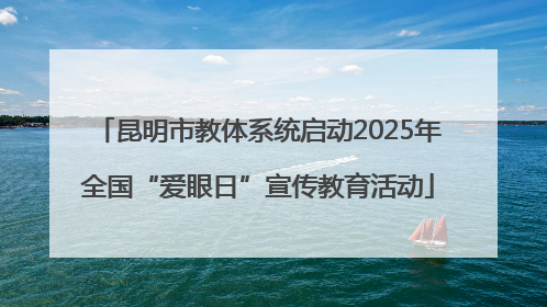 昆明市教体系统启动2025年全国“爱眼日”宣传教育活动