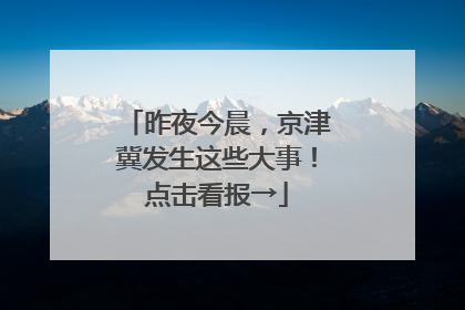 昨夜今晨，京津冀发生这些大事！点击看报→
