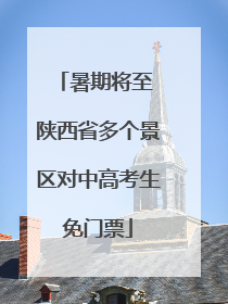 暑期将至 陕西省多个景区对中高考生免门票