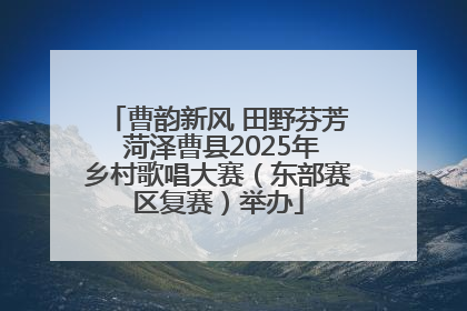 曹韵新风 田野芬芳 菏泽曹县2025年乡村歌唱大赛（东部赛区复赛）举办