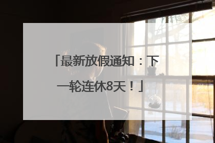 最新放假通知：下一轮连休8天！