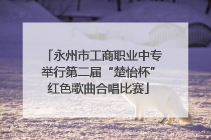 永州市工商职业中专举行第二届“楚怡杯”红色歌曲合唱比赛