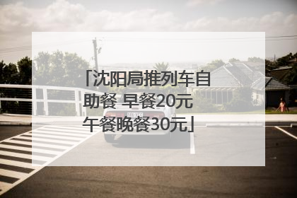 沈阳局推列车自助餐 早餐20元午餐晚餐30元