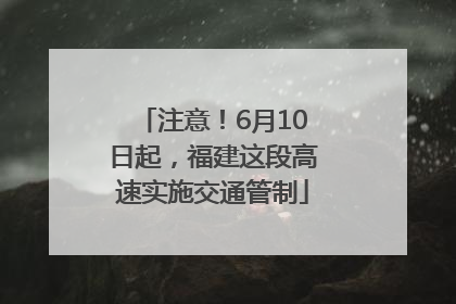 注意！6月10日起，福建这段高速实施交通管制