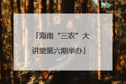海南“三农”大讲堂第六期举办
