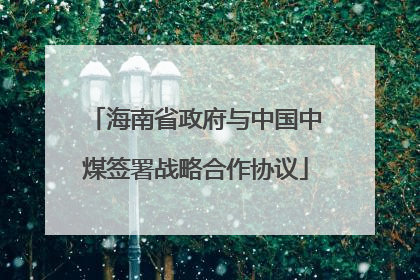 海南省政府与中国中煤签署战略合作协议
