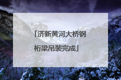 济新黄河大桥钢桁梁吊装完成