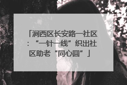 涧西区长安路一社区：“一针一线”织出社区助老“同心圆”