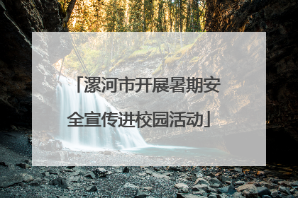 漯河市开展暑期安全宣传进校园活动