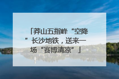 莽山五指峰“空降”长沙地铁，送来一场“赛博清凉”