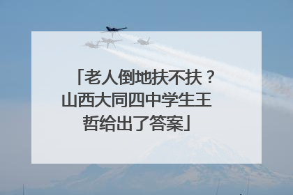 老人倒地扶不扶？山西大同四中学生王哲给出了答案