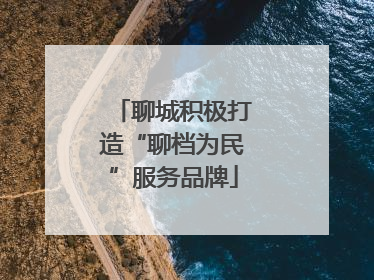 聊城积极打造“聊档为民”服务品牌