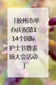 胶州市举办庆祝第114个国际护士节暨表扬大会活动