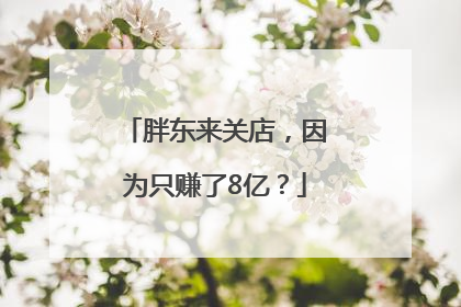 胖东来关店，因为只赚了8亿？