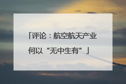评论：航空航天产业何以“无中生有”