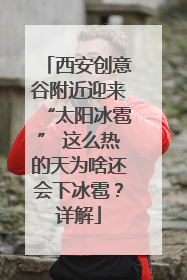 西安创意谷附近迎来“太阳冰雹” 这么热的天为啥还会下冰雹？详解