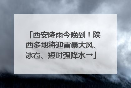 西安降雨今晚到！陕西多地将迎雷暴大风、冰雹、短时强降水→