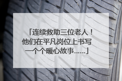 连续救助三位老人！他们在平凡岗位上书写一个个暖心故事……
