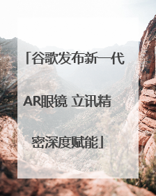 谷歌发布新一代AR眼镜 立讯精密深度赋能