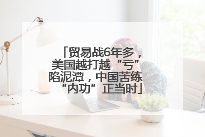 贸易战6年多，美国越打越“亏”陷泥潭，中国苦练“内功”正当时