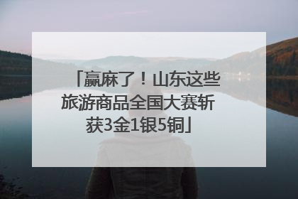 赢麻了！山东这些旅游商品全国大赛斩获3金1银5铜