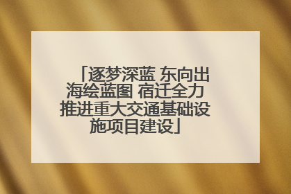 逐梦深蓝 东向出海绘蓝图 宿迁全力推进重大交通基础设施项目建设