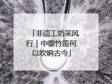 非遗工坊采风行｜中泰竹笛何以吹响古今